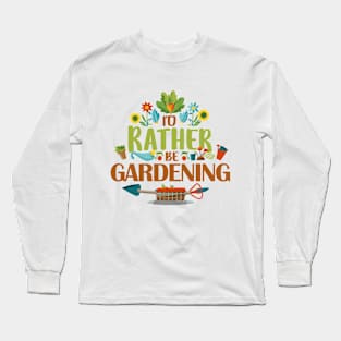 I'd Rather Be Gardening. Long Sleeve T-Shirt